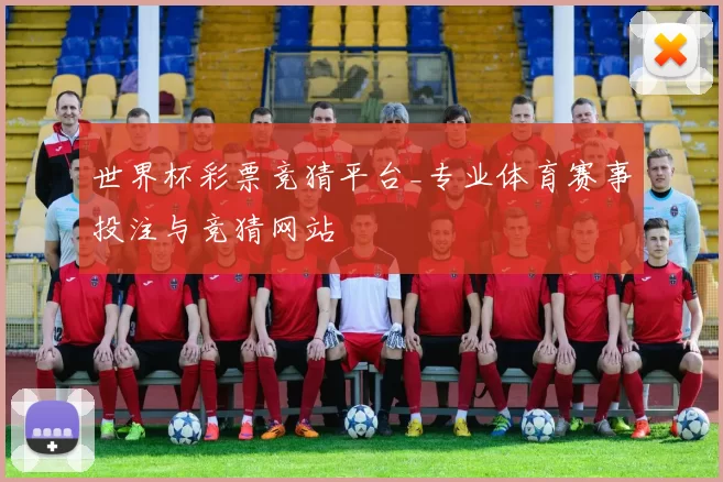 世界杯彩票竞猜平台_专业体育赛事投注与竞猜网站