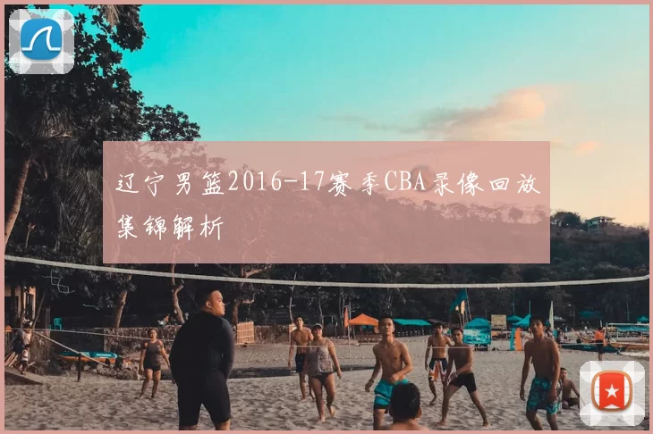 辽宁男篮2016-17赛季CBA录像回放集锦解析
