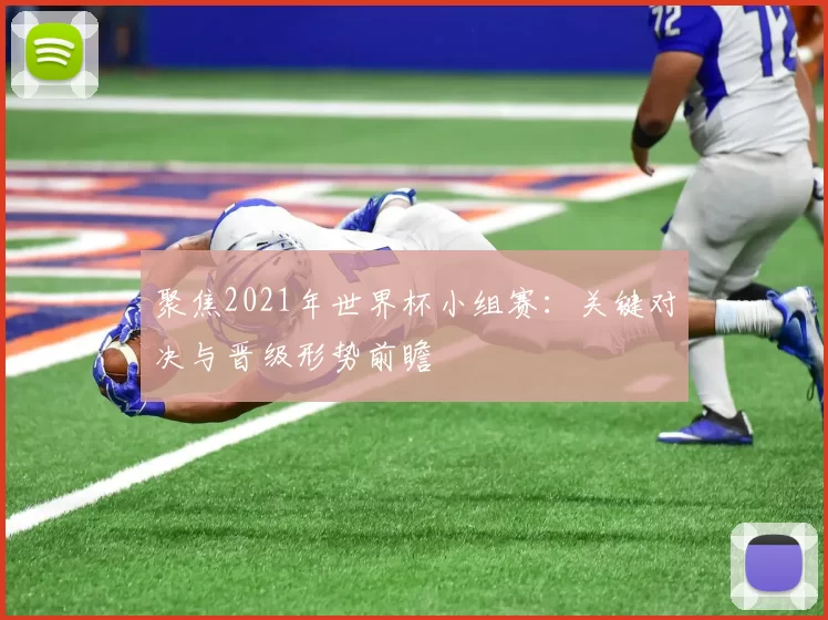 聚焦2021年世界杯小组赛：关键对决与晋级形势前瞻