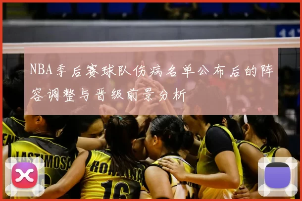 NBA季后赛球队伤病名单公布后的阵容调整与晋级前景分析