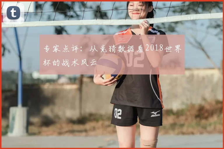 专家点评：从竟猜数据看2018世界杯的战术风云
