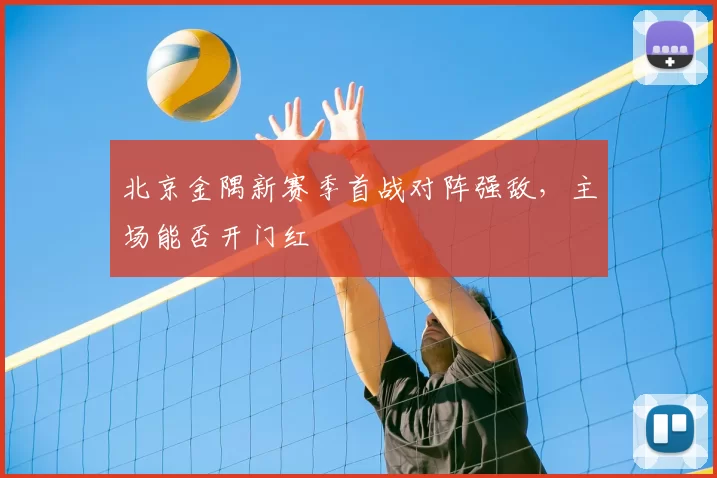 北京金隅新赛季首战对阵强敌，主场能否开门红