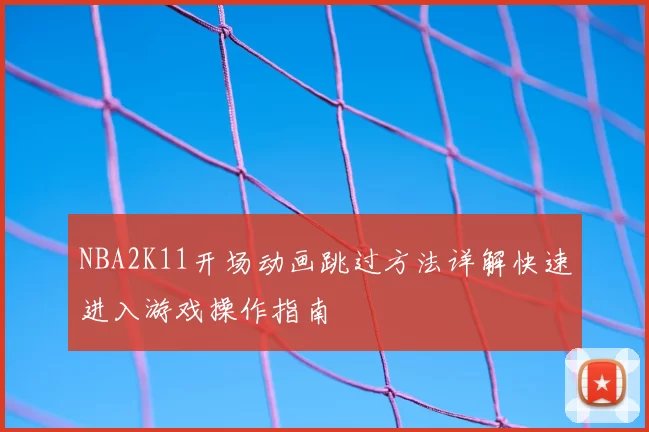 NBA2K11开场动画跳过方法详解快速进入游戏操作指南