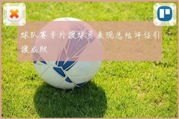 球队赛季外援球员表现总结评估引援成败