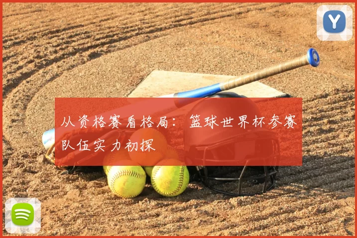 从资格赛看格局:篮球世界杯参赛队伍实力初探