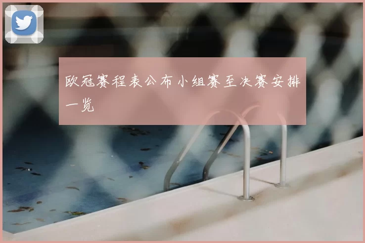 欧冠赛程表公布小组赛至决赛安排一览