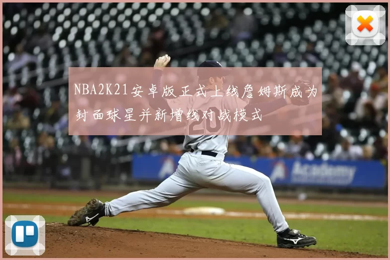 NBA2K21安卓版正式上线詹姆斯成为封面球星并新增线对战模式