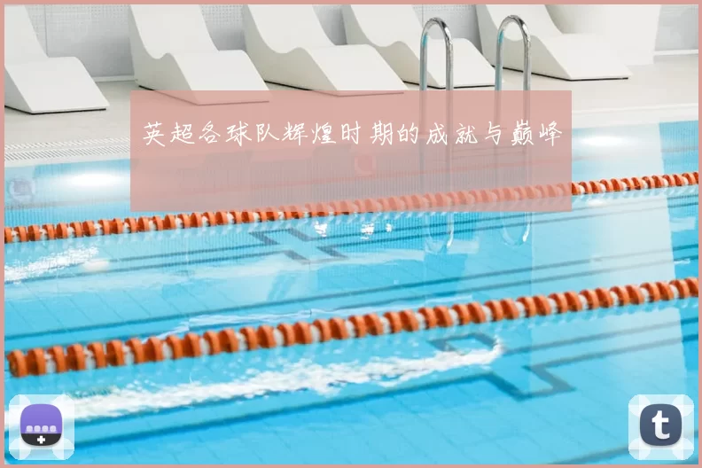 英超各球队辉煌时期的成就与巅峰