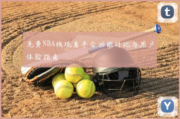 免费NBA线观看平台功能对比与用户体验指南