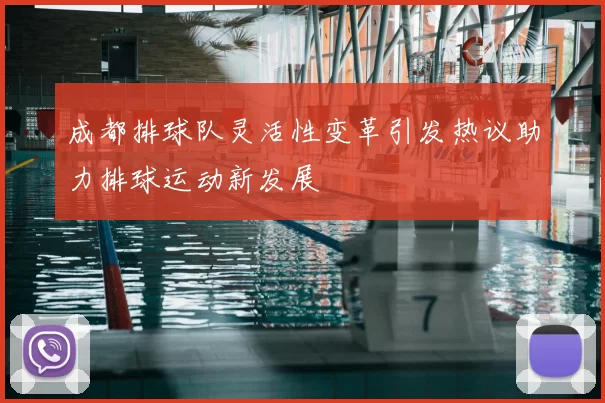 成都排球队灵活性变革引发热议助力排球运动新发展