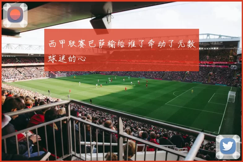 西甲联赛巴萨输给谁了牵动了无数球迷的心